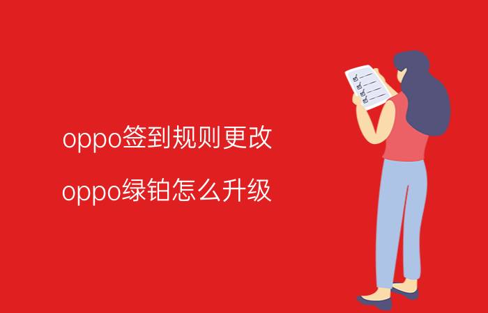 oppo签到规则更改 oppo绿铂怎么升级？